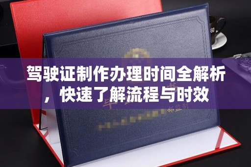 金川驾驶证制作办理时间全解析，快速了解流程与时效