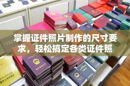 金川掌握证件照片制作的尺寸要求，轻松搞定各类证件照