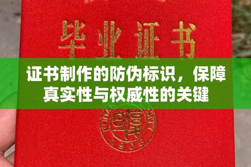金川证书制作的防伪标识，保障真实性与权威性的关键