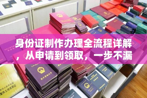 金川身份证制作办理全流程详解，从申请到领取，一步不漏！